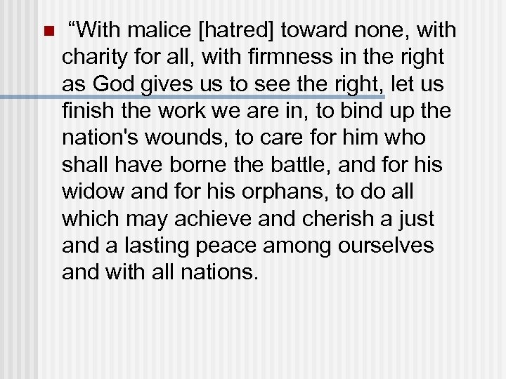 n “With malice [hatred] toward none, with charity for all, with firmness in the