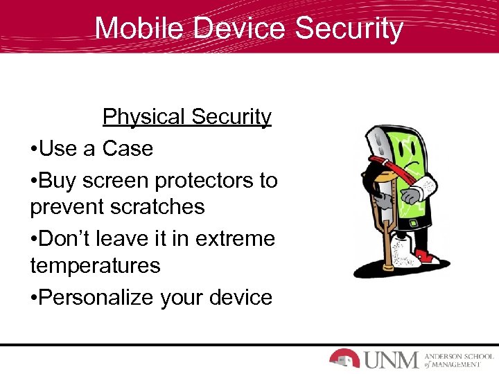 Mobile Device Security Physical Security • Use a Case • Buy screen protectors to