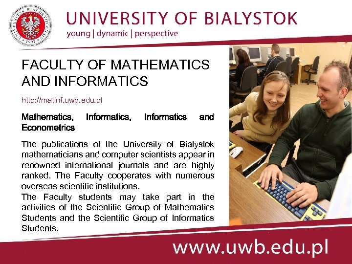 FACULTY OF MATHEMATICS AND INFORMATICS http: //matinf. uwb. edu. pl Mathematics, Econometrics Informatics, Informatics