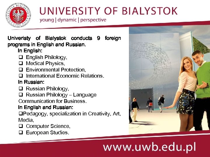 Univeristy of Bialystok conducts 9 foreign programs in English and Russian. In English: q