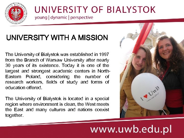 UNIVERSITY WITH A MISSION The University of Bialystok was established in 1997 from the