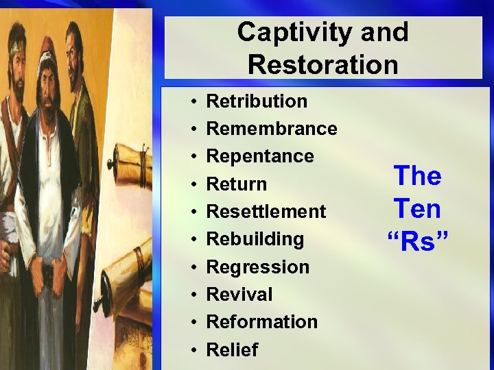 Captivity and Restoration • • • Retribution Remembrance Repentance Return Resettlement Rebuilding Regression Revival