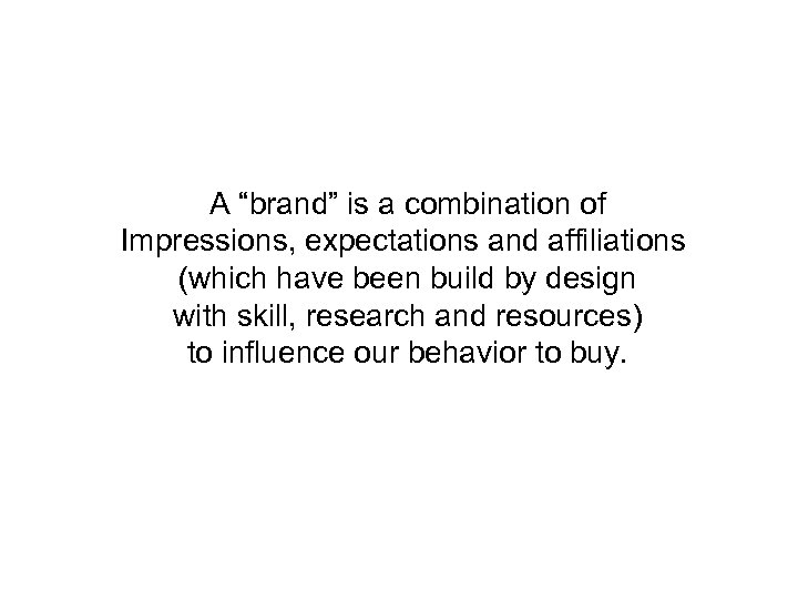 A “brand” is a combination of Impressions, expectations and affiliations (which have been build
