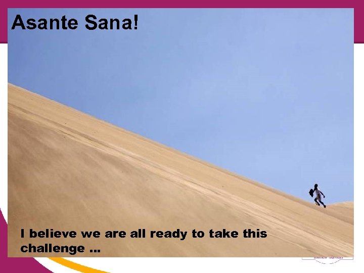 Asante Sana! I believe we are all ready to take this challenge … 