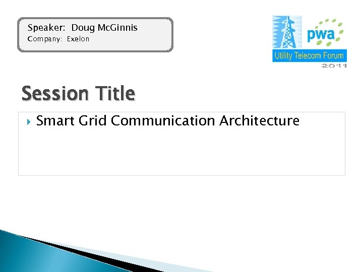 Speaker: Doug Mc. Ginnis Company: Exelon Session Title Smart Grid Communication Architecture 