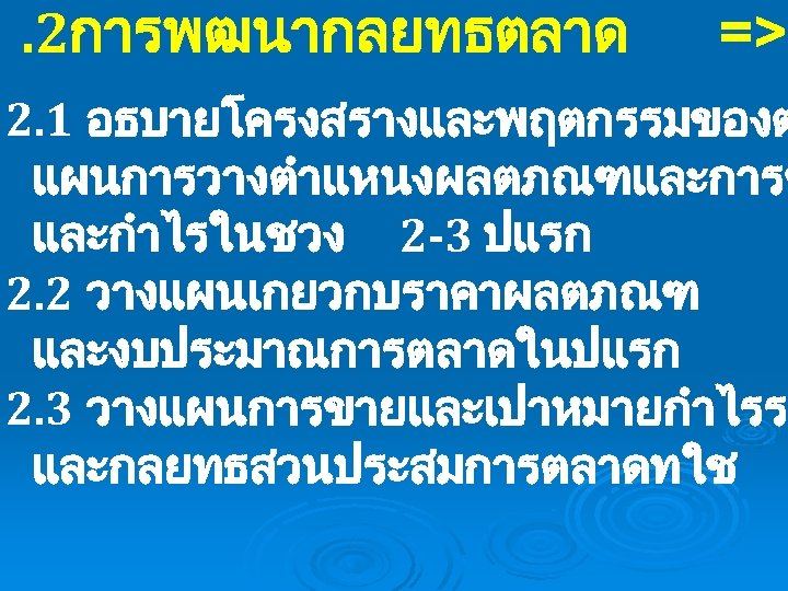 . 2การพฒนากลยทธตลาด => 2. 1 อธบายโครงสรางและพฤตกรรมของต แผนการวางตำแหนงผลตภณฑและการข และกำไรในชวง 2 -3 ปแรก 2. 2 วางแผนเกยวกบราคาผลตภณฑ