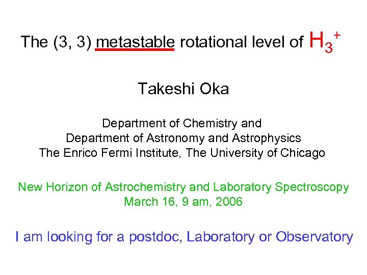 The (3, 3) metastable rotational level of H 3 + Takeshi Oka Department of