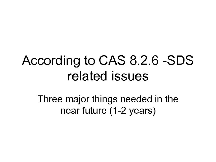 According to CAS 8. 2. 6 -SDS related issues Three major things needed in