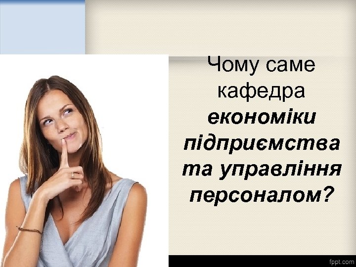 Чому саме кафедра економіки підприємства та управління персоналом? 