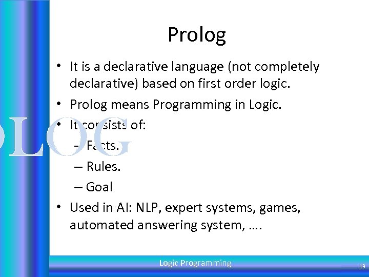 Prolog • It is a declarative language (not completely declarative) based on first order
