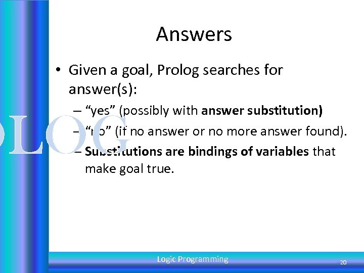 Answers • Given a goal, Prolog searches for answer(s): – “yes” (possibly with answer