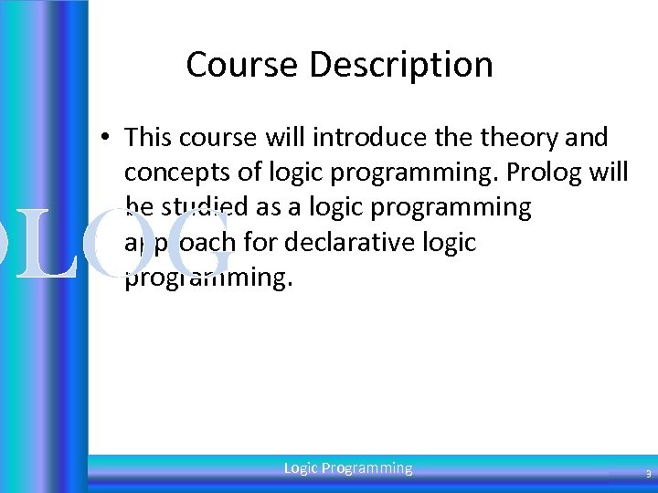 Course Description • This course will introduce theory and concepts of logic programming. Prolog