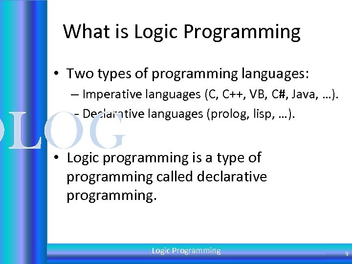 What is Logic Programming • Two types of programming languages: – Imperative languages (C,