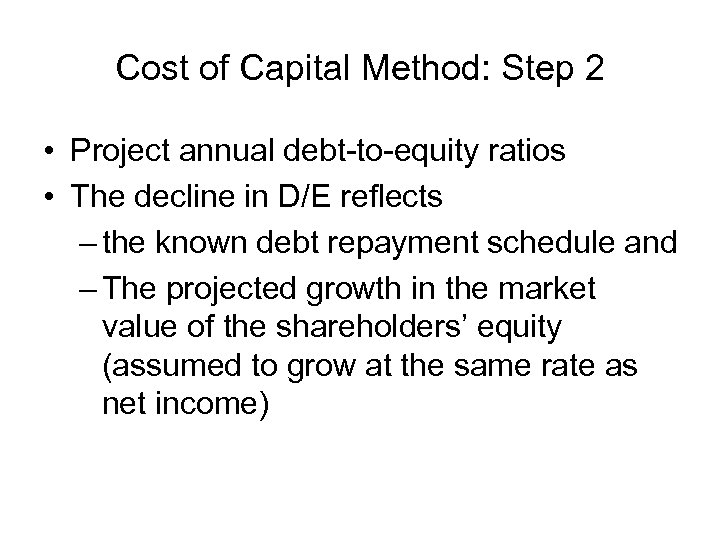 Cost of Capital Method: Step 2 • Project annual debt-to-equity ratios • The decline