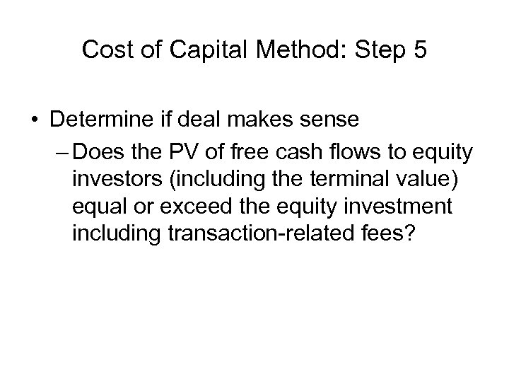 Cost of Capital Method: Step 5 • Determine if deal makes sense – Does