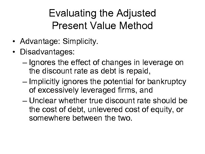 Evaluating the Adjusted Present Value Method • Advantage: Simplicity. • Disadvantages: – Ignores the