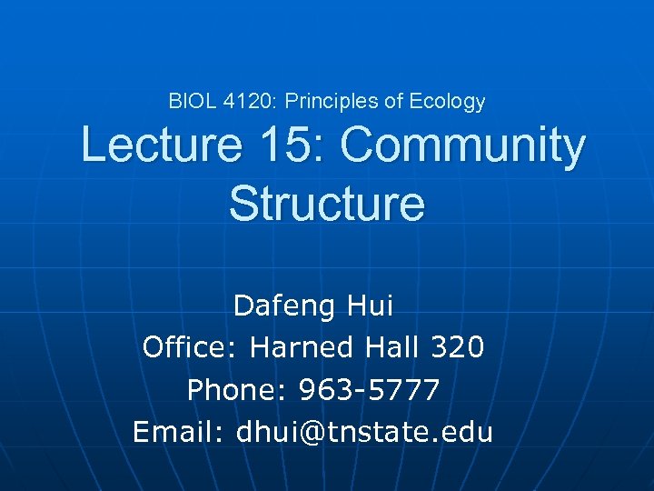 BIOL 4120: Principles of Ecology Lecture 15: Community Structure Dafeng Hui Office: Harned Hall