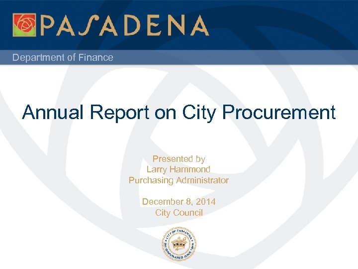 Department of Finance Annual Report on City Procurement Presented by Larry Hammond Purchasing Administrator