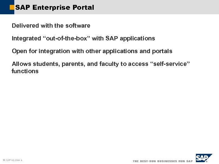SAP Enterprise Portal Delivered with the software Integrated “out-of-the-box” with SAP applications Open for