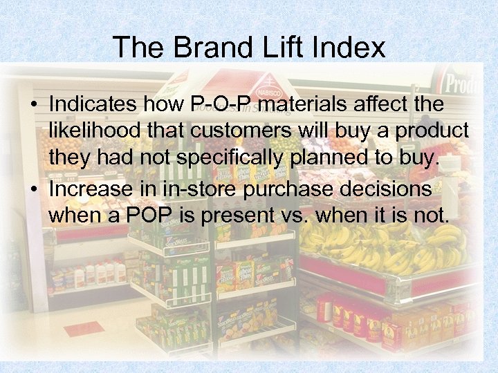 The Brand Lift Index • Indicates how P-O-P materials affect the likelihood that customers