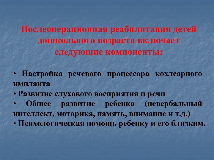 Послеоперационная реабилитация детей дошкольного возраста включает следующие компоненты: • Настройка речевого процессора кохлеарного импланта