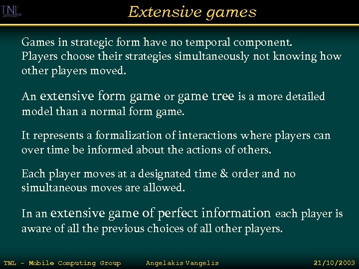 Extensive games Games in strategic form have no temporal component. Players choose their strategies