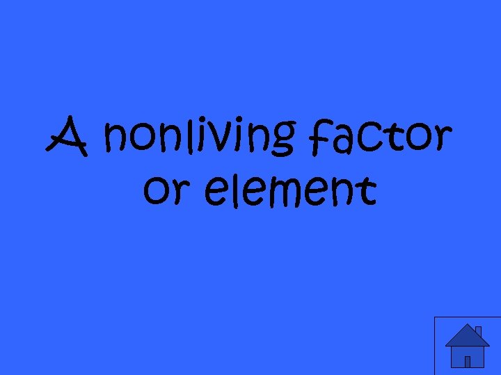 A nonliving factor or element 