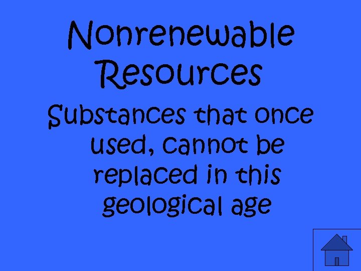 Nonrenewable Resources Substances that once used, cannot be replaced in this geological age 