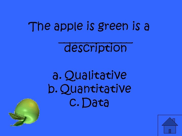 The apple is green is a _______ description a. Qualitative b. Quantitative c. Data