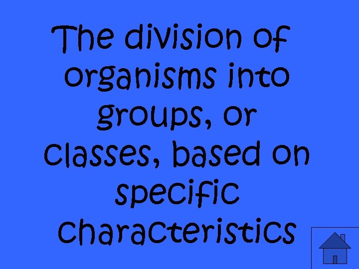 The division of organisms into groups, or classes, based on specific characteristics 