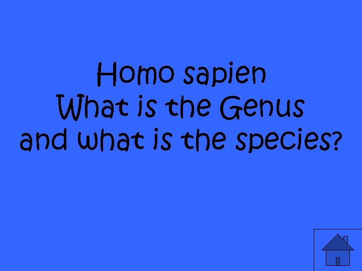 Homo sapien What is the Genus and what is the species? 