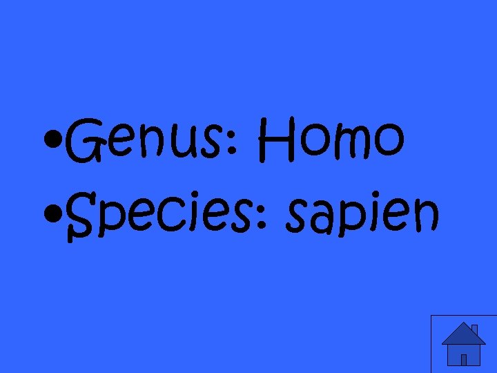  • Genus: Homo • Species: sapien 