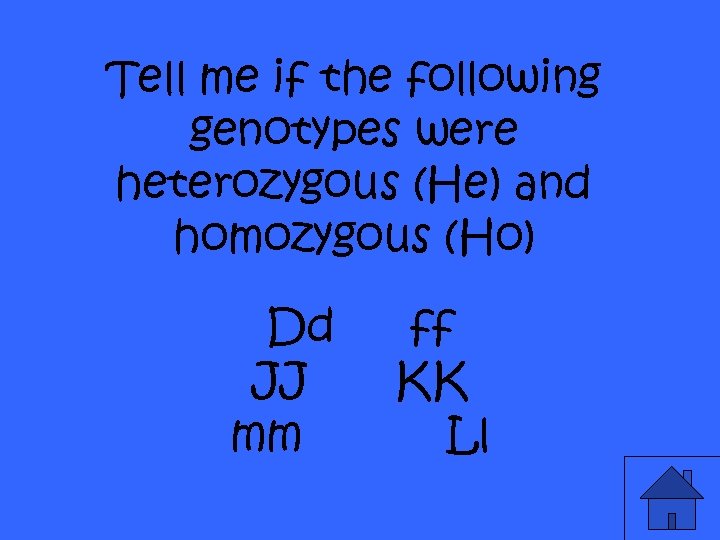 Tell me if the following genotypes were heterozygous (He) and homozygous (Ho) Dd JJ