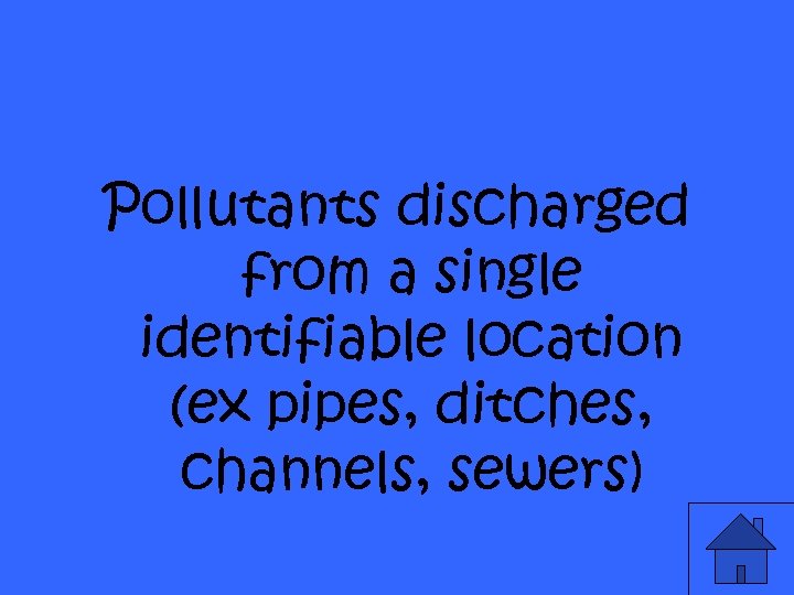 Pollutants discharged from a single identifiable location (ex pipes, ditches, channels, sewers) 