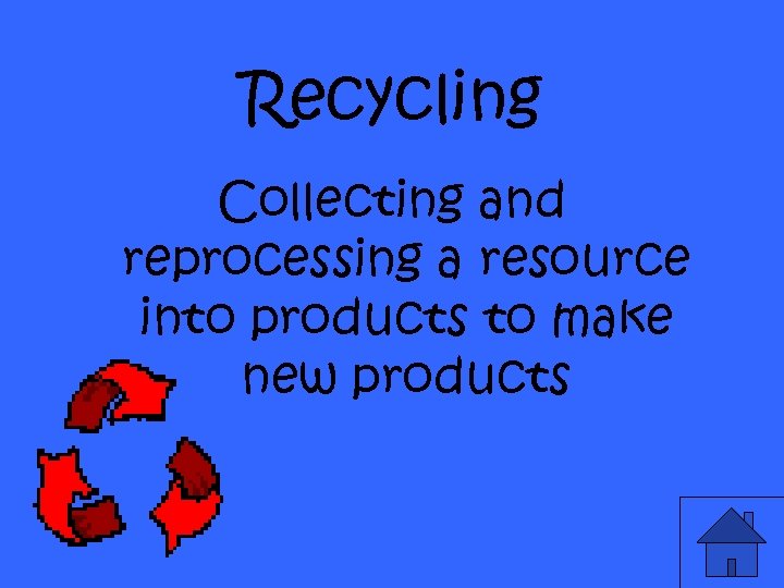 Recycling Collecting and reprocessing a resource into products to make new products 