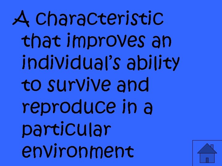 A characteristic that improves an individual’s ability to survive and reproduce in a particular