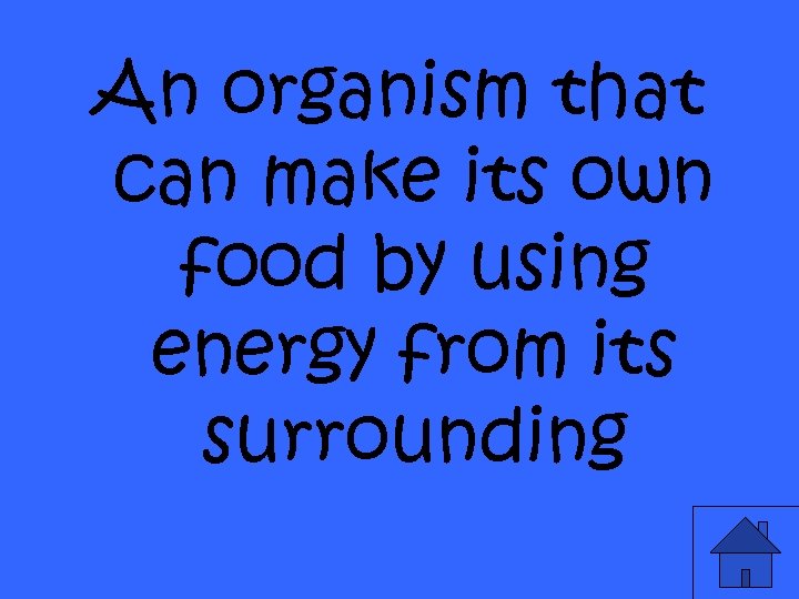 An organism that can make its own food by using energy from its surrounding