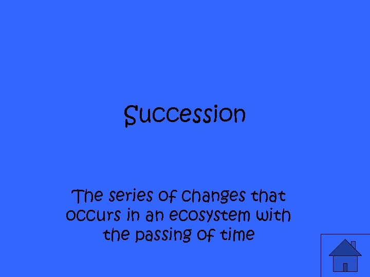 Succession The series of changes that occurs in an ecosystem with the passing of