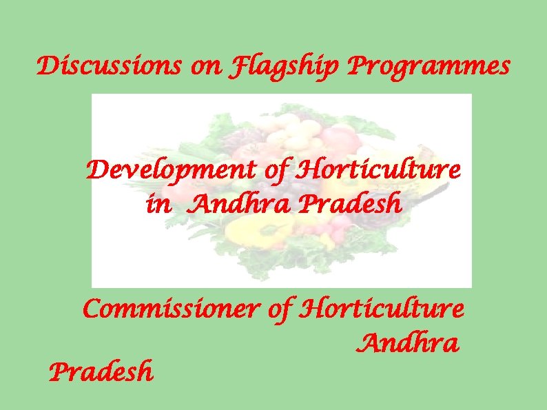 Discussions on Flagship Programmes Development of Horticulture in Andhra Pradesh Commissioner of Horticulture Andhra