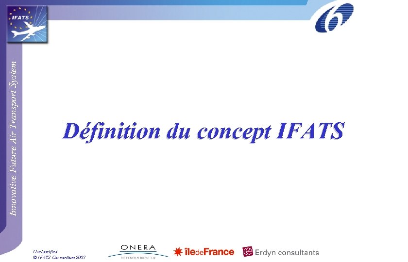 Innovative Future Air Transport System Définition du concept IFATS Unclassified © IFATS Consortium 2007