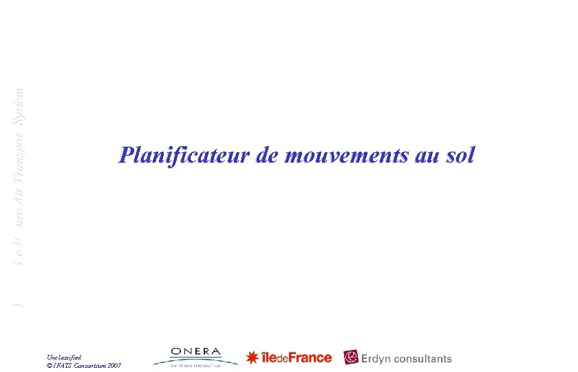 Innovative Future Air Transport System Planificateur de mouvements au sol Unclassified © IFATS Consortium