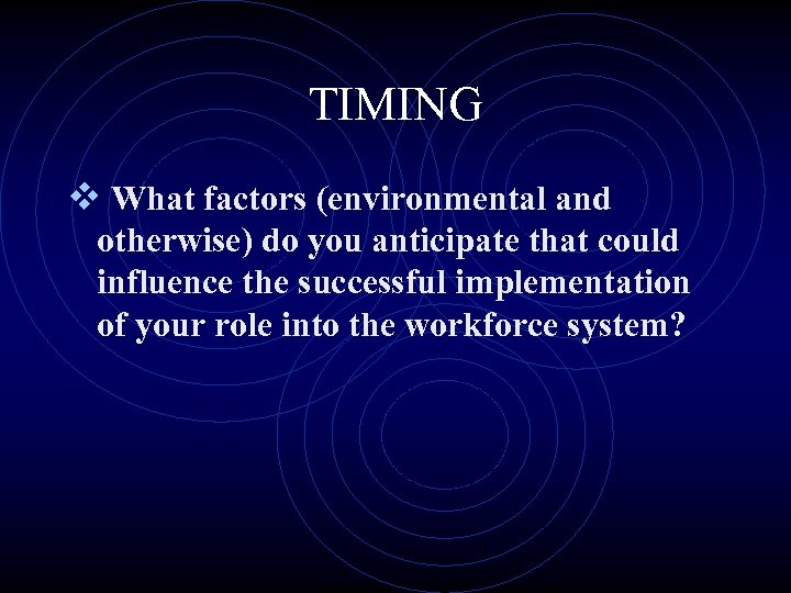 TIMING v What factors (environmental and otherwise) do you anticipate that could influence the