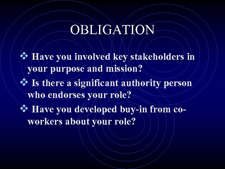 OBLIGATION v Have you involved key stakeholders in your purpose and mission? v Is