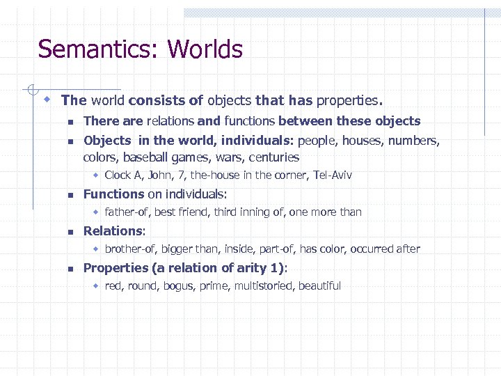 Semantics: Worlds w The world consists of objects that has properties. n n There