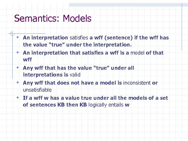Semantics: Models w An interpretation satisfies a wff (sentence) if the wff has the