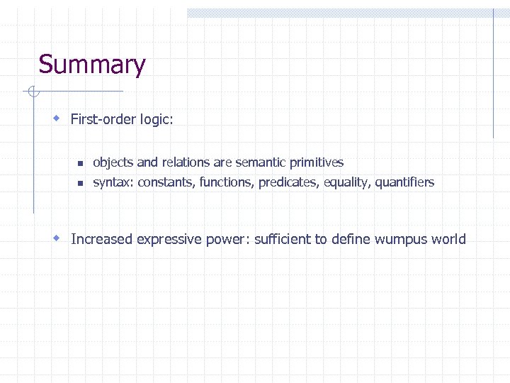 Summary w First-order logic: n objects and relations are semantic primitives n syntax: constants,