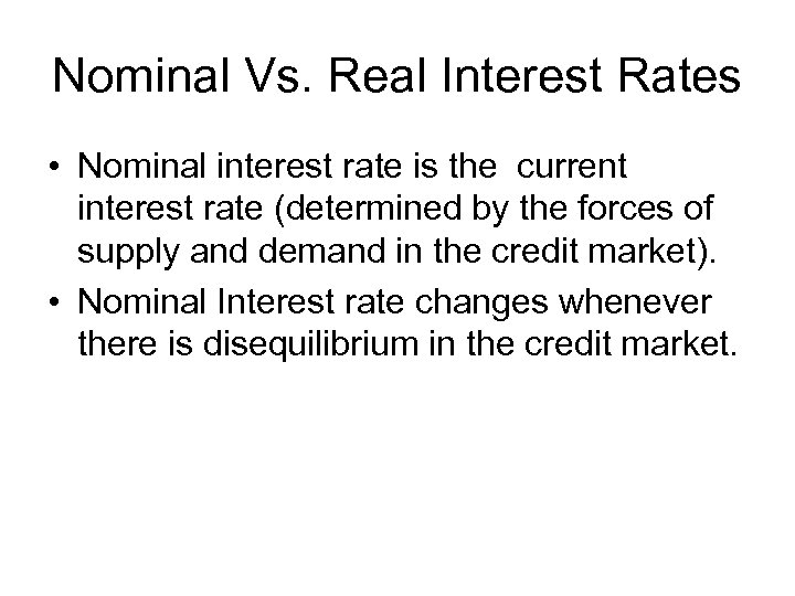 Nominal Vs. Real Interest Rates • Nominal interest rate is the current interest rate
