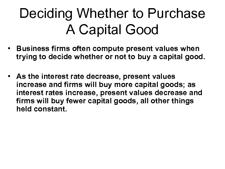 Deciding Whether to Purchase A Capital Good • Business firms often compute present values
