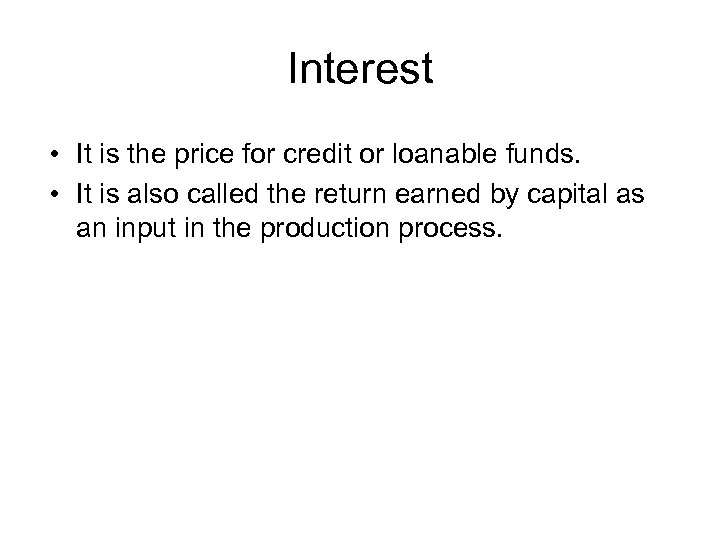 Interest • It is the price for credit or loanable funds. • It is