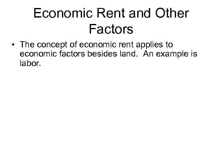 Economic Rent and Other Factors • The concept of economic rent applies to economic
